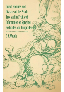 Insect Enemies and Diseases of the Peach Tree and its Fruit with Information on Spraying Pesticides and Fungicides
