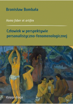 Homo faber et artifex. Księga druga: Człowiek w perspektywie personalistyczno-fenomenologicznej