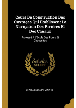 Cours De Construction Des Ouvrages Qui Établissent La Navigation Des Rivières Et Des Canaux