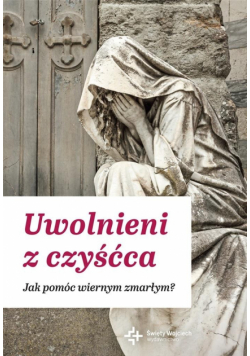 Uwolnieni z czyśćca Jak pomóc wiernym zmarłym