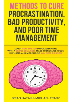 Methods to Cure Procrastination, Bad Productivity, and Poor Time Management