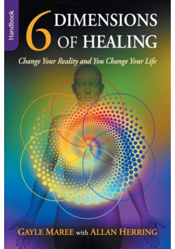 6 Dimensions of Healing - Handbook - Change Your Reality and You Change Your Life