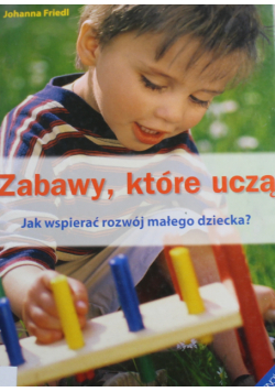 Zabawy które uczą jak wspierać rozwój małego dziecka