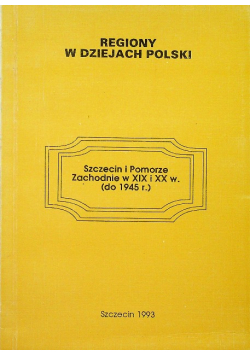 Regiony w dziejach polskich Szczecin i Pomorze Zachodnie w XIX i XX w
