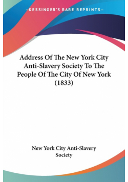 Address Of The New York City Anti-Slavery Society To The People Of The City Of New York (1833)
