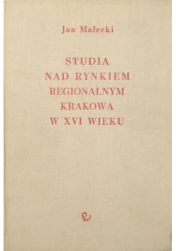 Studia nad rynkiem regionalnym Krakowa w XVI wieku