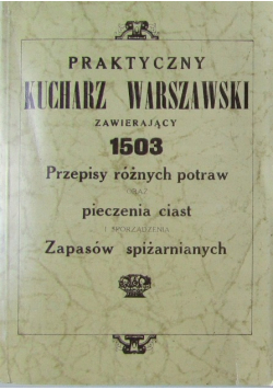 Praktyczny kucharz warszawski zawierający 1503 reprint z 1926 r