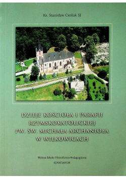 Dzieje Kościoła i parafii Rzymskokatolickiej Pw Św Michała Archanioła w Wilkowicach