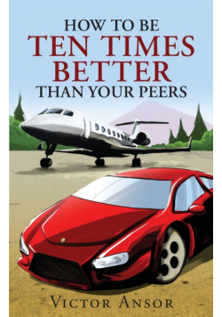 How To Be Ten Times Better Than Your Peers