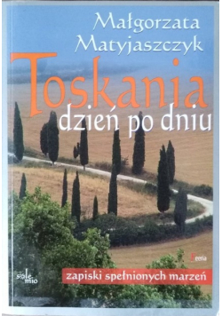Toskania dzień po dniu Zapiski spełnionych