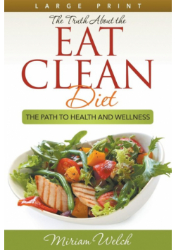 The Truth About the Eat Clean Diet (Large Print)