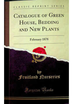 Catalogue of green house bedding and new plants reprint z 1874 r