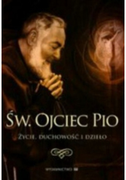 Św. Ojciec Pio. Życie duchowość i dzieła