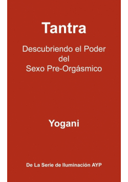 Tantra - Descubriendo El Poder del Sexo Pre-Orgasmico