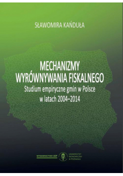 Mechanizmy wyrównywania fiskalnego. Studium empiryczne gmin w Polsce w latach 2004-2014