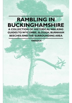 Rambling in Buckinghamshire - A Collection of Historical Walking Guides to Wycombe, Slough, Burnham Beeches and the Surrounding Area