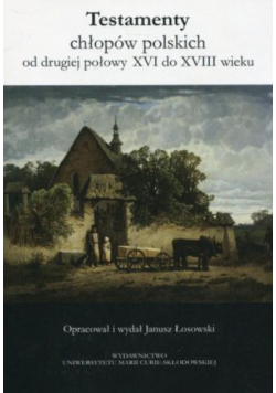 Testamenty chłopów polskich od drugiej połowy XVI do XVIII wieku