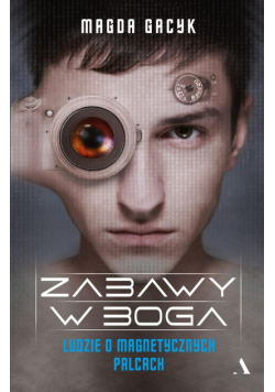 Zabawy w Boga. Ludzie o magnetycznych palcach