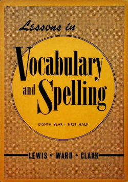 Lessons in Vocabulary and Spelling, Eighth Year-First Half