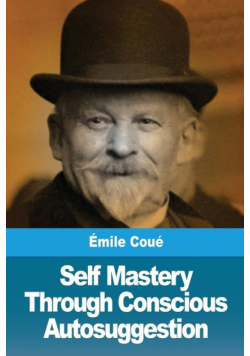 Self Mastery Through Conscious Autosuggestion