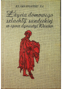 Z życia domowego szlachty Sandeckiej w epoce dynastii Wazów reprint z 1910 r