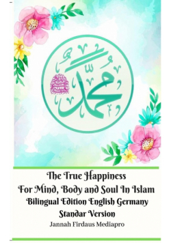 The True Happiness For Mind, Body and Soul In Islam Bilingual Edition English Germany Standar Version