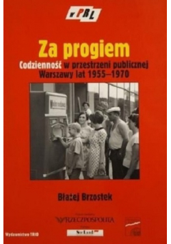 Za progiem Codzienność w przestrzeni publicznej Warszawy lat 1955 - 1970