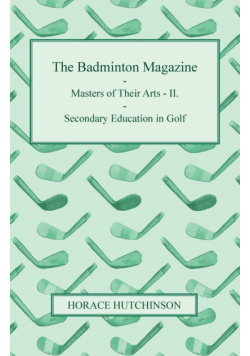 The Badminton Magazine - Masters of Their Arts - II. - Secondary Education in Golf