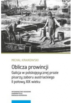 Oblicza prowincji Galicja w polskojęzycznej prozie pisarzy zaboru austriackiego II połowy XIX wieku