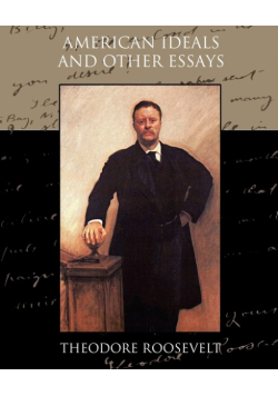 American Ideals and Other Essays Social and Political