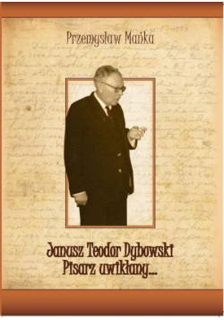 Janusz Teodor Dybowski. Pisarz uwikłany…