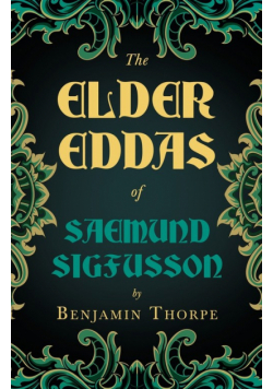 The Elder Eddas of Saemund Sigfusson - Translated from the Original Old Norse Text into English