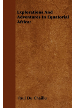 Explorations And Adventures In Equatorial Africa;