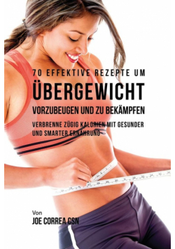 70 Effektive Rezepte um Übergewicht vorzubeugen und zu bekämpfen