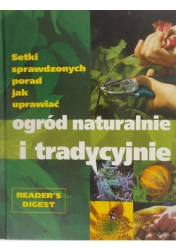 Setki sprawdzonych porad jak uprawiać ogród naturalnie i tradycyjnie