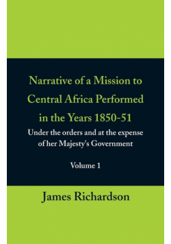Narrative of a Mission to Central Africa Performed in the Years 1850-51, (Volume 1) Under the Orders and at the Expense of Her Majesty's Government