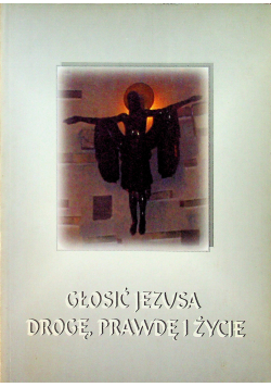 Głosić Jezusa Drogę Prawdę i życie