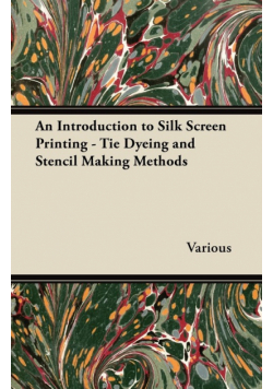 An Introduction to Silk Screen Printing - Tie Dyeing and Stencil Making Methods