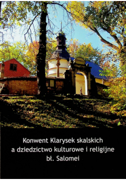 Konwent Klarysek skalskich a dziedzictwo kulturowe i religijne bł Salomei