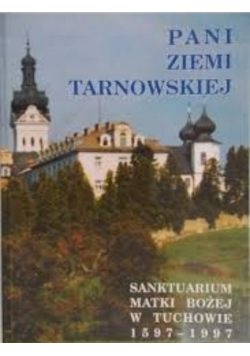 Pani ziemi tarnowskiej Sanktuarium Matki Bożej w Tuchowie 1597 1997