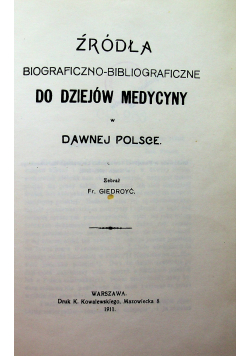 Źródła biograficzno-bibliograficzne do dziejów medycyny reprint z 1911r.