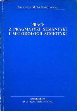Prace z pragmatyki semantyki i metodologii semiotyki