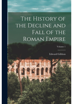 The History of the Decline and Fall of the Roman Empire; Volume 1
