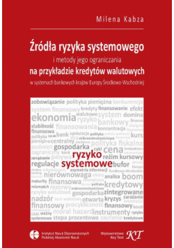 Źródła ryzyka systemowego i metody jego ograniczania na przykładzie kredytów walutowych w systemach bankowych krajów Europy Środkowo-Wschodniej