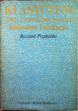 Klasycyzm czyli Prawdziwy koniec Królestwa Polskiego