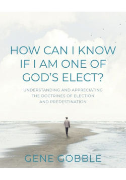 How Can I Know if I am One of God's Elect? Understanding and Appreciating the Doctrines of Election and Predestination