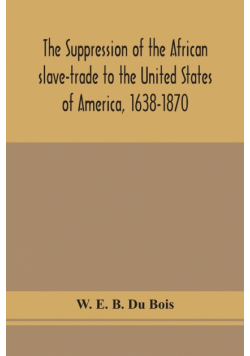 The suppression of the African slave-trade to the United States of America, 1638-1870