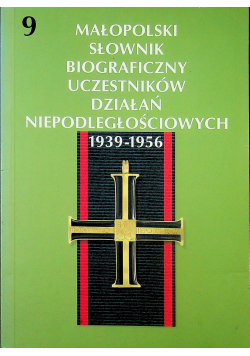 Małopolski słownik biograficzny uczestników działań niepodległościowych 1939 - 1956 Tom 9
