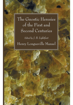 The Gnostic Heresies of the First and Second Centuries