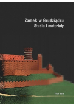 Zamek w Grudziądzu w świetle badań archeologiczno architektonicznych Studia i materiały